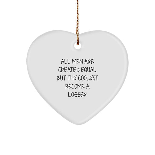 Funny Logger Gifts, Heart Ornament for Him, Christmas Unique Gifts from Men, All Men Are Created Equal But The Coolest Become A Logger - Image 1