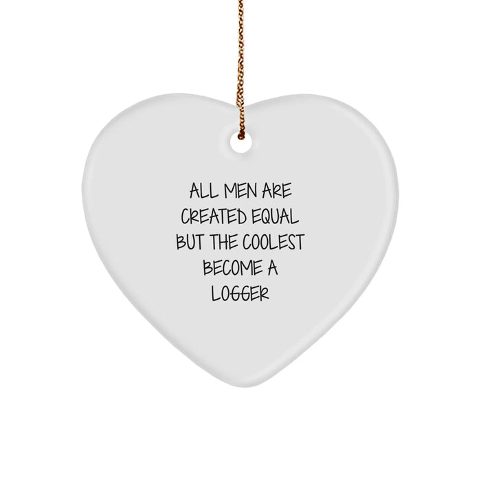 Funny Logger Gifts, Heart Ornament for Him, Christmas Unique Gifts from Men, All Men Are Created Equal But The Coolest Become A Logger - Image 1