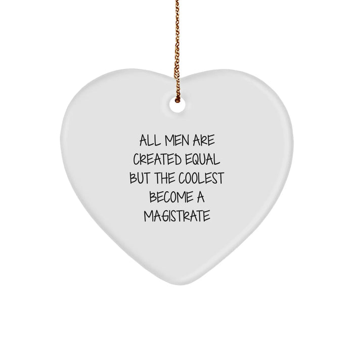Funny Magistrate Gifts, Heart Ornament For Men, Christmas Unique Gifts from Friends, 'All Men Are Created Equal But The Coolest Become A Magistrate' Quotes - Image 1
