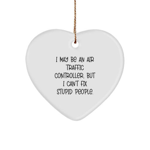 Funny Air Traffic Controller Heart Ornament Gifts from Friends for Men and Women - 'I May Be An Air Traffic Controller, But I Can't Fix Stupid People' - Unique Christmas Unique Gift - Image 1