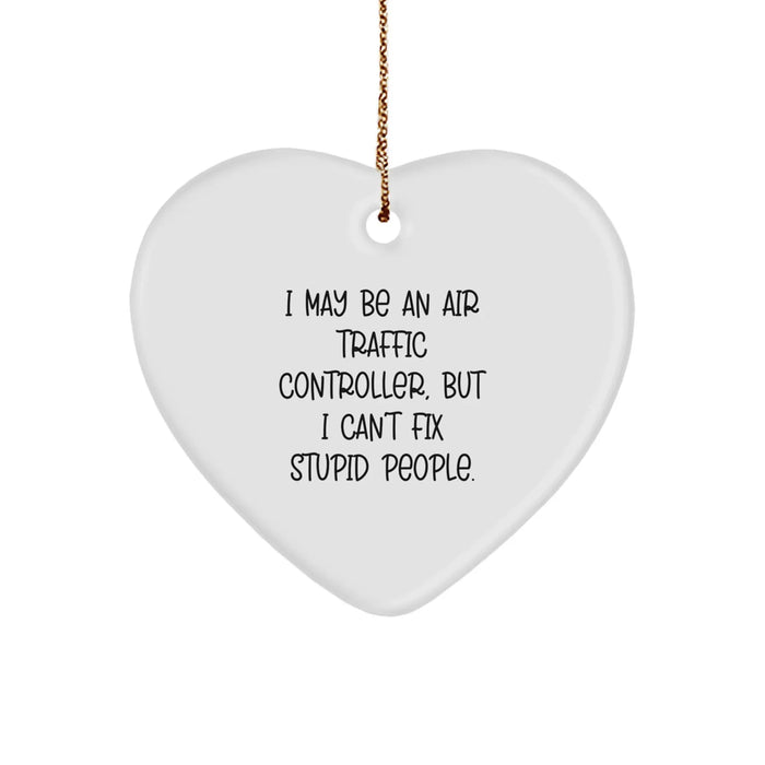 Funny Air Traffic Controller Heart Ornament Gifts from Friends for Men and Women - 'I May Be An Air Traffic Controller, But I Can't Fix Stupid People' - Unique Christmas Unique Gift - Image 1