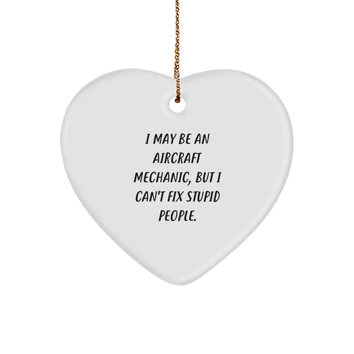 Funny Aircraft Mechanic Gifts from Friends for Christmas Unique Gifts - Heart Ornament with I May Be An 'Aircraft Mechanic, But I Can't Fix Stupid People' Quote - Image 1