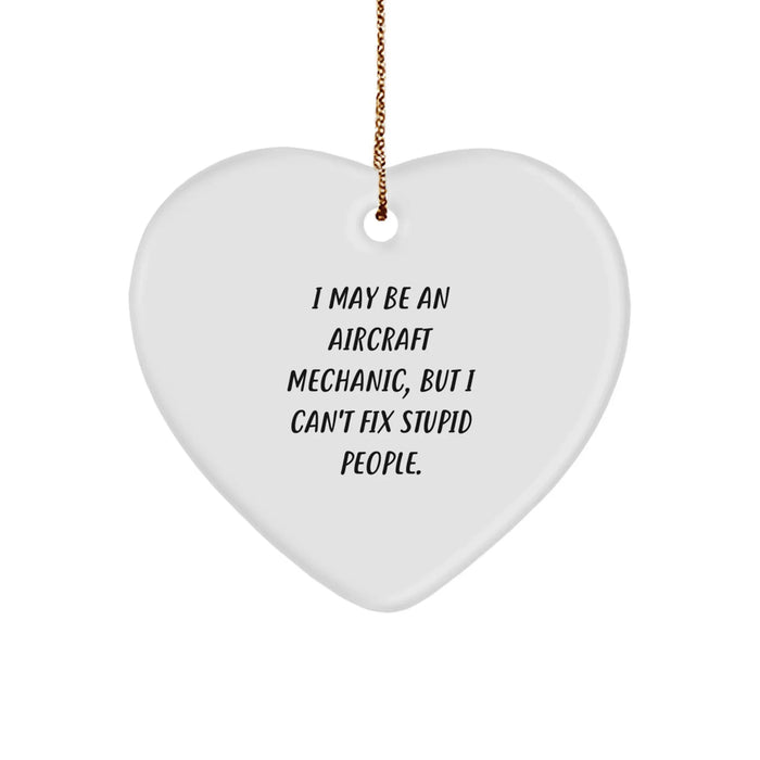 Funny Aircraft Mechanic Gifts from Friends for Christmas Unique Gifts - Heart Ornament with I May Be An 'Aircraft Mechanic, But I Can't Fix Stupid People' Quote - Image 1