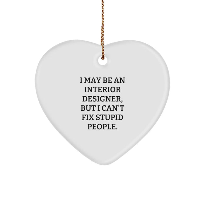 Funny Interior Designer Gifts: Heart Ornament with 'I May Be An Interior Designer, But I Can't Fix Stupid People.' Quote for Gifts from Friends, Family, Coworkers to Interior Designer - Image 1