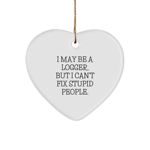 Funny Logger Gifts from Friends, Heart Ornament for Logger Men, 'I May Be A Logger, But I Can't Fix Stupid People.' - Image 1
