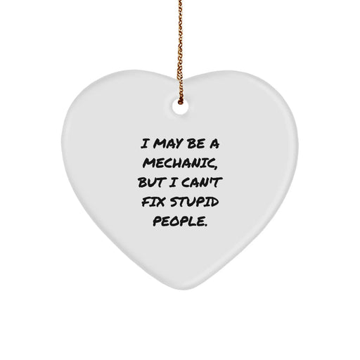 Funny Mechanic Gifts from Friends for Men - Heart Ornament with I May Be A Mechanic But I Cant Fix Stupid People Quote - Unique Christmas Unique Gifts for Mechanic Lovers - Image 1