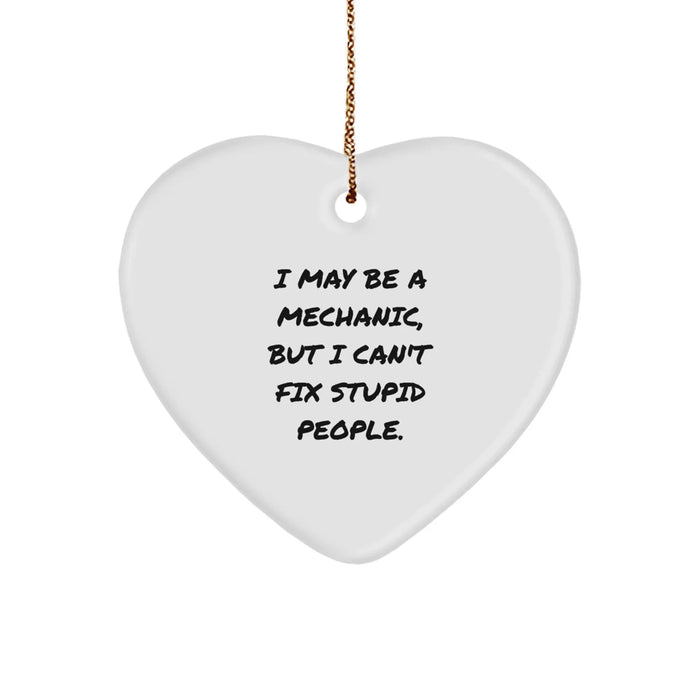 Funny Mechanic Gifts from Friends for Men - Heart Ornament with I May Be A Mechanic But I Cant Fix Stupid People Quote - Unique Christmas Unique Gifts for Mechanic Lovers - Image 1