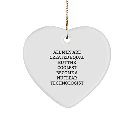 Funny Nuclear Technologist Gifts, Heart Ornament, Inspirational Quote, Gifts from Men to Nuclear Technologist Friends, Christmas Unique Ornament - Image 1