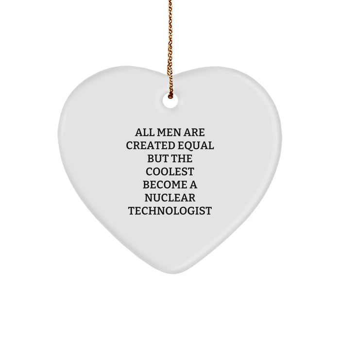 Funny Nuclear Technologist Gifts, Heart Ornament, Inspirational Quote, Gifts from Men to Nuclear Technologist Friends, Christmas Unique Ornament - Image 1