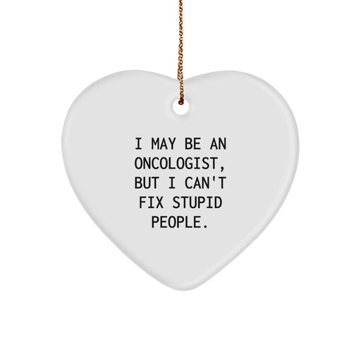 Gifts from Friends and Family for Oncologist, Funny Quote 'I May Be An Oncologist, But I Can't Fix Stupid People', Heart Ornament for Christmas Unique Gifts - Image 1