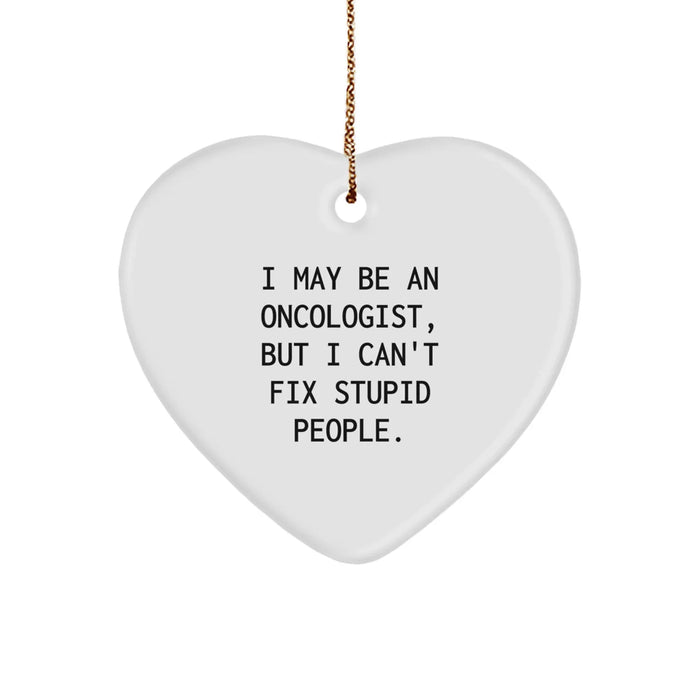 Gifts from Friends and Family for Oncologist, Funny Quote 'I May Be An Oncologist, But I Can't Fix Stupid People', Heart Ornament for Christmas Unique Gifts - Image 1