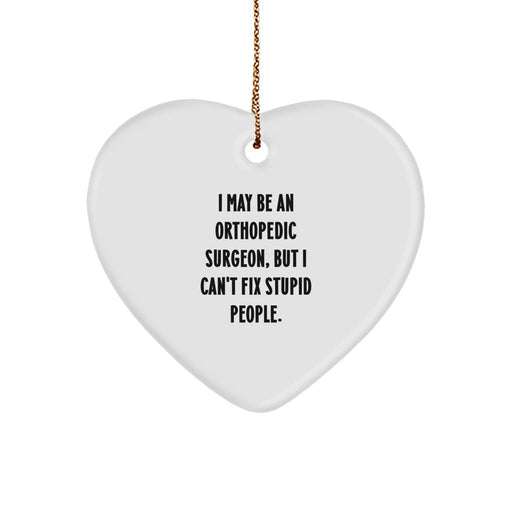 Funny Orthopedic Surgeon Gifts, I May Be An Orthopedic Surgeon, But I Can't Fix Stupid People. Heart Ornament, Christmas Unique Gifts from Friends for Orthopedic Surgeon Men - Image 1
