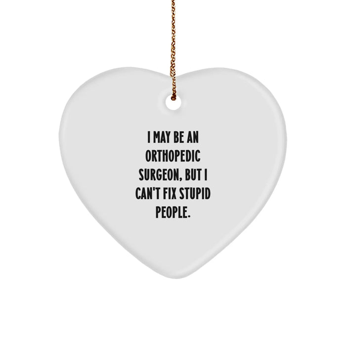 Funny Orthopedic Surgeon Gifts, I May Be An Orthopedic Surgeon, But I Can't Fix Stupid People. Heart Ornament, Christmas Unique Gifts from Friends for Orthopedic Surgeon Men - Image 1