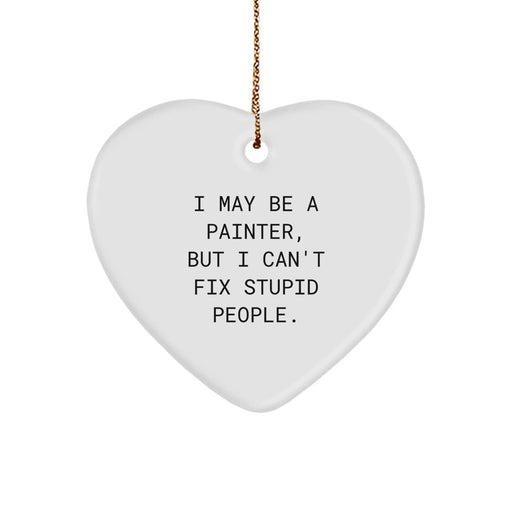 Funny Painter Gifts from Friends for Christmas - I May Be A Painter, But I Can't Fix Stupid People. Heart Ornament - Image 1