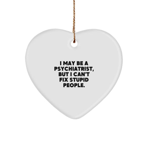 Funny Psychiatrist Gifts for Men - 'I May Be A Psychiatrist, But I Can't Fix Stupid People.' Heart Ornament, Ideal Gifts from Friends, Coworkers, or Family for Christmas - Image 1