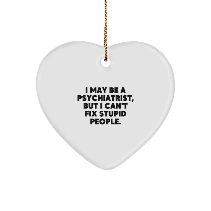 Funny Psychiatrist Gifts for Men - 'I May Be A Psychiatrist, But I Can't Fix Stupid People.' Heart Ornament, Ideal Gifts from Friends, Coworkers, or Family for Christmas - Image 1