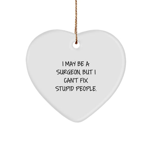 Funny Surgeon Gift for Men Women Friends Family - Heart Ornament with Quote I May Be A Surgeon But I Cant Fix Stupid People Gifts from Friends for Christmas Unique - Image 1