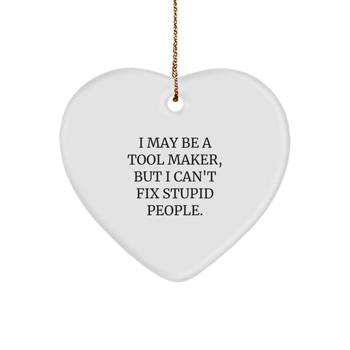 Funny Tool Maker Gifts from Friends and Family - Heart Ornament with I May Be A Tool Maker, But I Can't Fix Stupid People. - Unique Christmas Unique Gifts for Tool Makers - Image 1