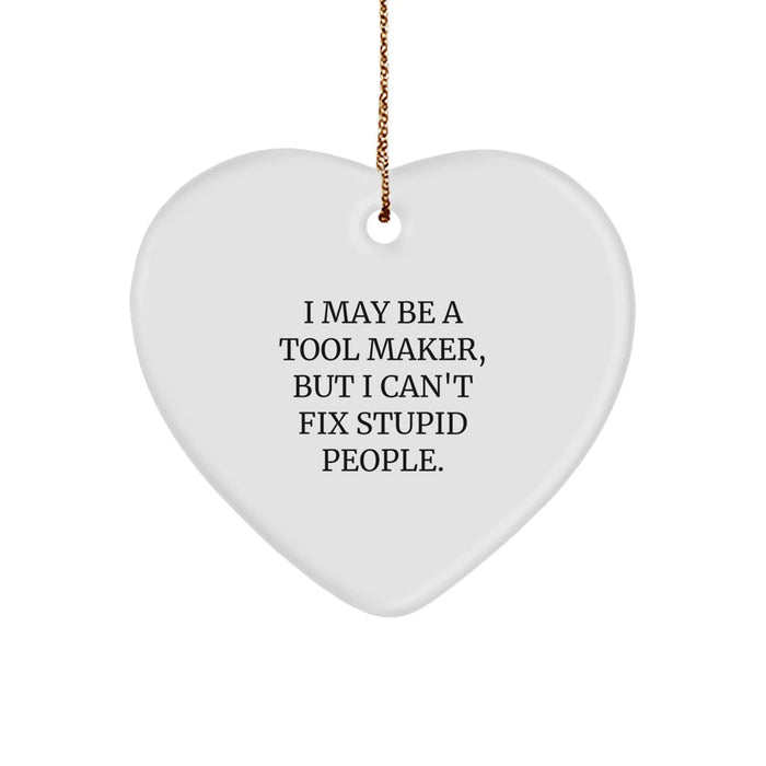 Funny Tool Maker Gifts from Friends and Family - Heart Ornament with I May Be A Tool Maker, But I Can't Fix Stupid People. - Unique Christmas Unique Gifts for Tool Makers - Image 1