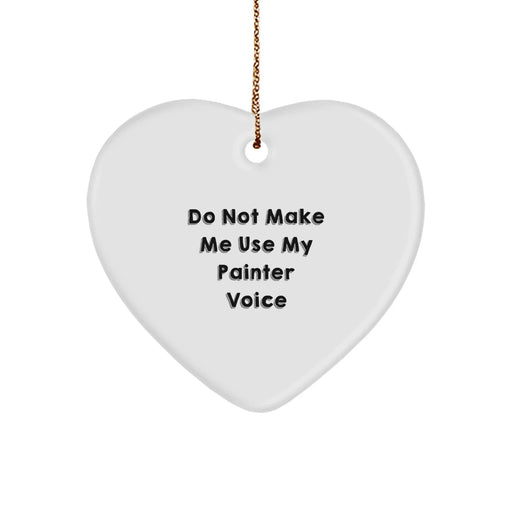 Funny Painter Gifts from Friends for Christmas Unique Heart Ornament - Do Not Make Me Use My Painter Voice - Image 1