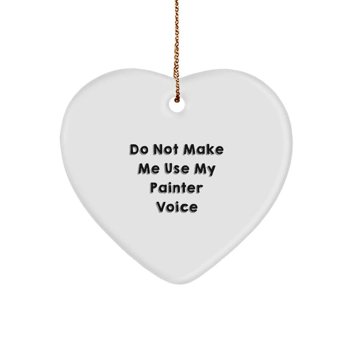 Funny Painter Gifts from Friends for Christmas Unique Heart Ornament - Do Not Make Me Use My Painter Voice - Image 1