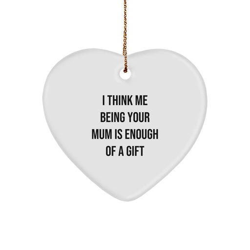 Gifts from Family, Heart Ornament Mum, Funny Quote, Christmas Unique Decor, I Think Me Being Your Mum Is Enough Of A Gift - Image 1