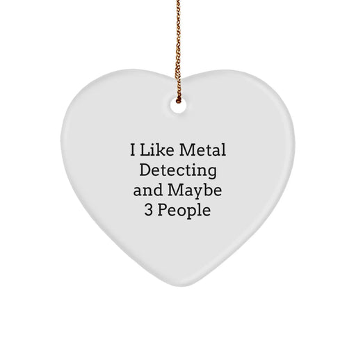 Funny Metal Detecting Heart Ornament Gifts from Friends for Metal Detecting Enthusiasts, I Like Metal Detecting And Maybe 3 People Christmas Unique Gifts - Image 1