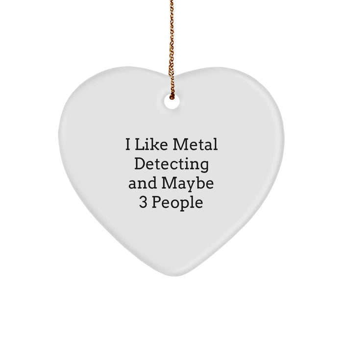 Funny Metal Detecting Heart Ornament Gifts from Friends for Metal Detecting Enthusiasts, I Like Metal Detecting And Maybe 3 People Christmas Unique Gifts - Image 1