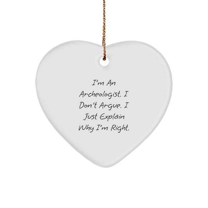 Archeologist Heart Ornament Gifts from Friends for Christmas - Funny Quote 'I'm An Archeologist. I Don't Argue. I Just Explain Why I'm Right.' - Image 1