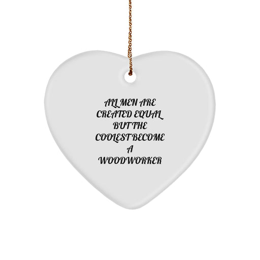 Woodworker Gifts from Men - Heart Ornament with Funny Quote 'All Men Are Created Equal But The Coolest Become A Woodworker' for Christmas Unique Gifts - Image 1
