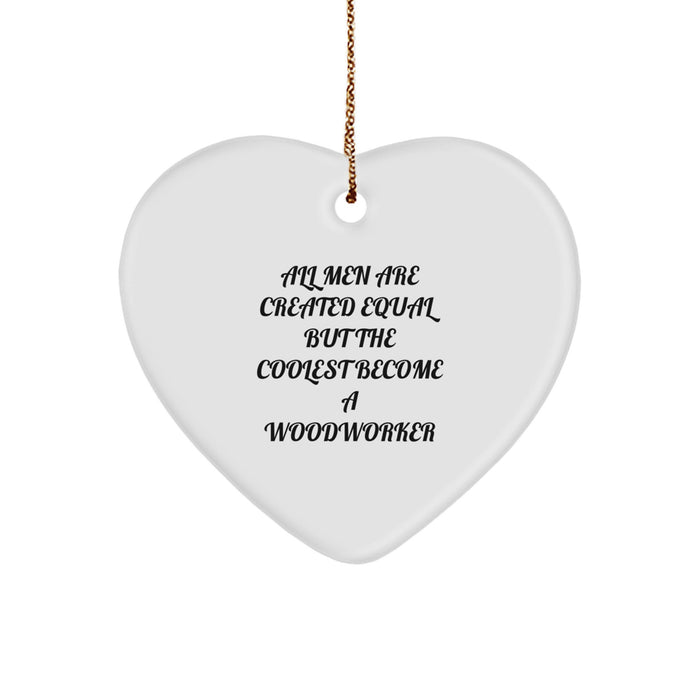 Woodworker Gifts from Men - Heart Ornament with Funny Quote 'All Men Are Created Equal But The Coolest Become A Woodworker' for Christmas Unique Gifts - Image 1