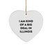 Funny Illinois Gifts from Friends for Illinois, Heart Ornament with Quote 'I Am Kind Of A Prime Selection In Illinois', Unique Christmas Unique Gifts for Family, Perfect Illinois Home Decor - Image 1