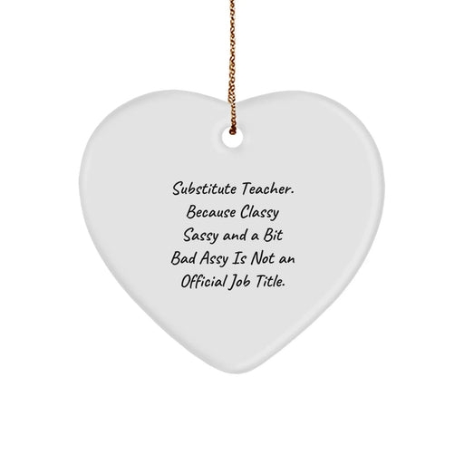 Funny Substitute Teacher Heart Ornament Gifts from Men for Women Coworkers Family Friends - 'Substitute Teacher. Because Classy Sassy And A Bit Fearlessy Is Not An Official Job Title.' - Image 1