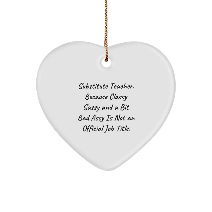 Funny Substitute Teacher Heart Ornament Gifts from Men for Women Coworkers Family Friends - 'Substitute Teacher. Because Classy Sassy And A Bit Fearlessy Is Not An Official Job Title.' - Image 1