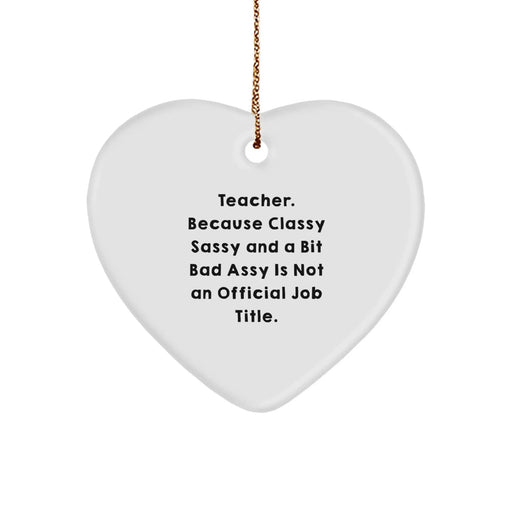 Funny Teacher Gifts from Friends - Inspirational Heart Ornament with Classy Sassy Quote for Teachers, A Perfect Unique Gift Idea for Christmas - Image 1