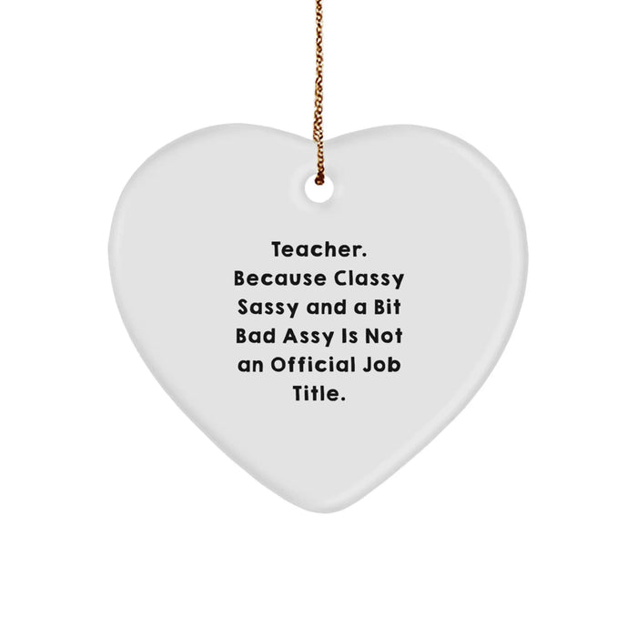 Funny Teacher Gifts from Friends - Inspirational Heart Ornament with Classy Sassy Quote for Teachers, A Perfect Unique Gift Idea for Christmas - Image 1