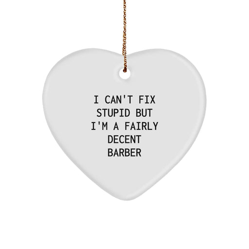 Funny Barber Christmas Unique Gifts from Family, Unique Heart Ornament for Barber, Humorous Quote I Can't Fix Stupid But I'm A Fairly Decent Barber - Image 1