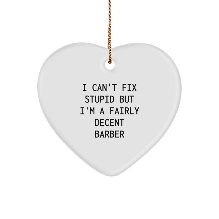 Funny Barber Christmas Unique Gifts from Family, Unique Heart Ornament for Barber, Humorous Quote I Can't Fix Stupid But I'm A Fairly Decent Barber - Image 1