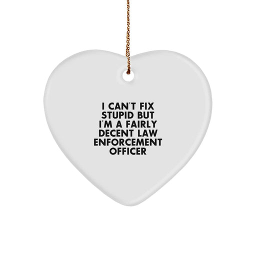 Funny Law Enforcement Officer Gifts, 'I Can't Fix Stupid But I'm A Fairly Decent', Heart Ornament for Christmas Unique Gifts from Friends to Law Enforcement Officer Men - Image 1