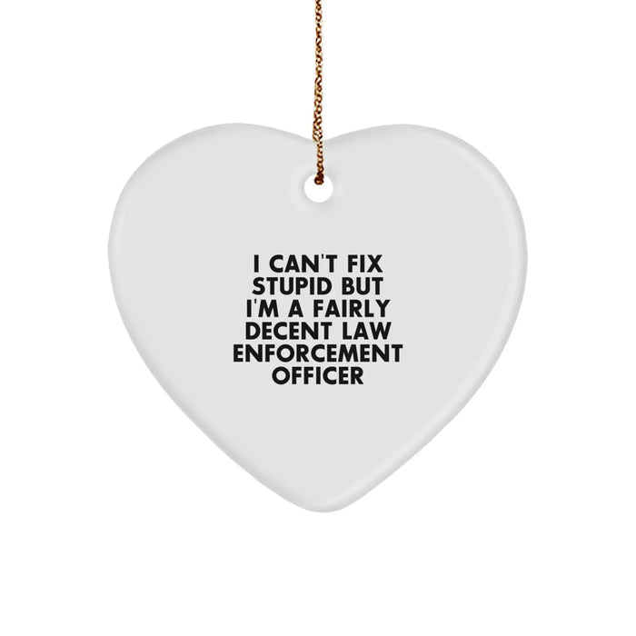 Funny Law Enforcement Officer Gifts, 'I Can't Fix Stupid But I'm A Fairly Decent', Heart Ornament for Christmas Unique Gifts from Friends to Law Enforcement Officer Men - Image 1