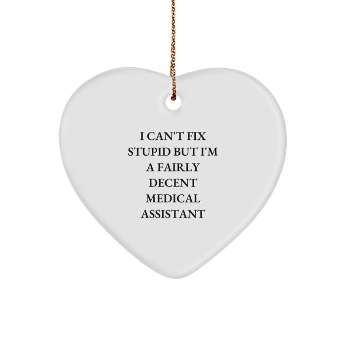 Funny Medical Assistant Gifts, Heart Ornament for Men or Women, 'I Can't Fix Stupid But I'm A Fairly Decent Medical Assistant' Christmas Unique Gifts from Friends or Family - Image 1
