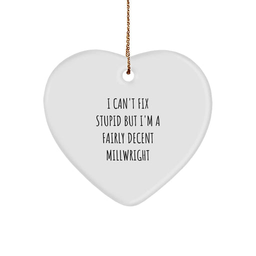 Funny Millwright Gifts from Friends Christmas Unique Gifts for Men, Heart Ornament, I Can't Fix Stupid But I'm A Fairly Decent Millwright - Image 1