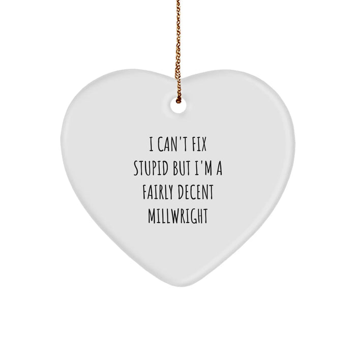 Funny Millwright Gifts from Friends Christmas Unique Gifts for Men, Heart Ornament, I Can't Fix Stupid But I'm A Fairly Decent Millwright - Image 1