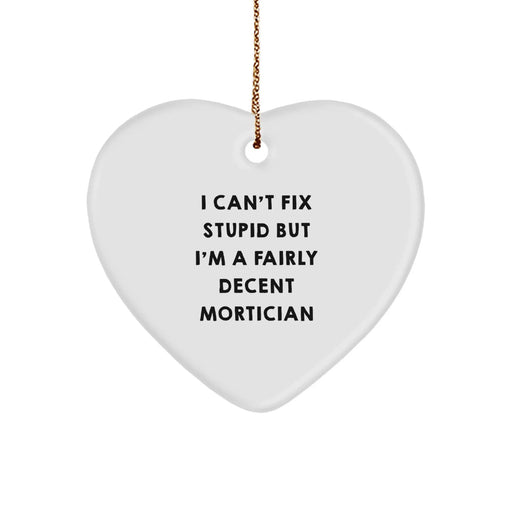 Funny Mortician Gifts, I Can't Fix Stupid But I'm A Fairly Decent Mortician Heart Ornament, Christmas Unique Gifts for Mortician - Image 1
