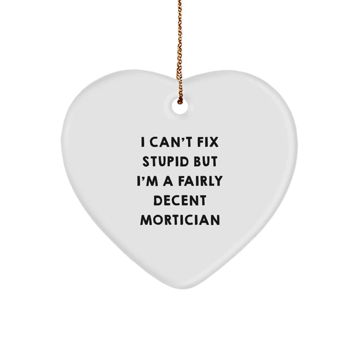 Funny Mortician Gifts, I Can't Fix Stupid But I'm A Fairly Decent Mortician Heart Ornament, Christmas Unique Gifts for Mortician - Image 1