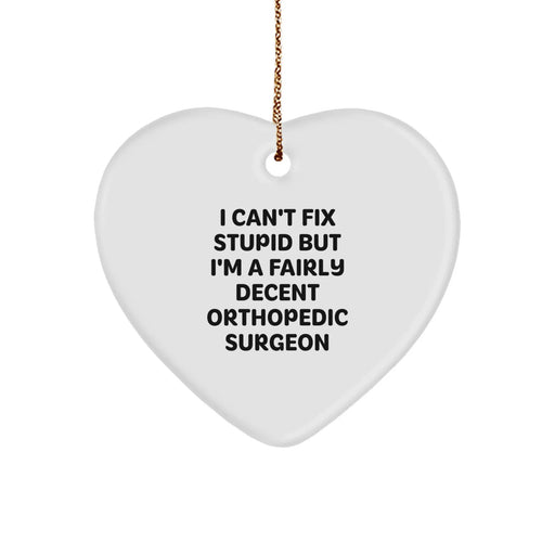 Funny Orthopedic Surgeon Gifts for Men, Women, or Coworkers - Heart Ornament with I Can't Fix Stupid But I'm A Fairly Decent Orthopedic Surgeon Quote, Christmas Unique Gifts - Image 1