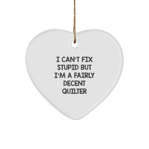 Funny Quilter Gifts from Friends, Heart Ornament for Quilter, I Can't Fix Stupid But I'm A Fairly Decent Quilter, Christmas Unique Gifts - Image 1