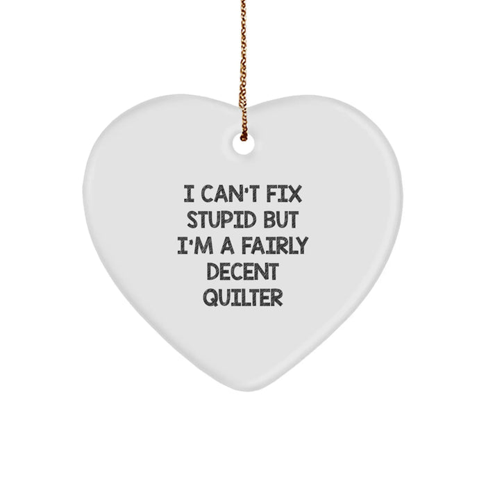 Funny Quilter Gifts from Friends, Heart Ornament for Quilter, I Can't Fix Stupid But I'm A Fairly Decent Quilter, Christmas Unique Gifts - Image 1