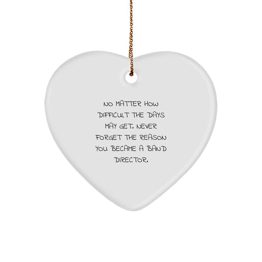 Funny Inspirational Gifts from Dad to Band Director, Heart Ornament for Christmas Decorations, 'No Matter How Difficult The Days May Get, Never Forget The Reason You Became A Band Director.' - Image 1