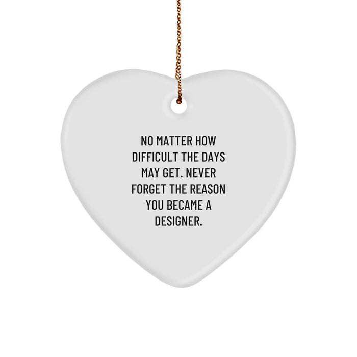 Funny Christmas Unique Gifts from Friends and Family for Designer Heart Ornament, 'No Matter How Difficult The Days May Get. Never Forget The Reason You Became A Designer.' - Image 1